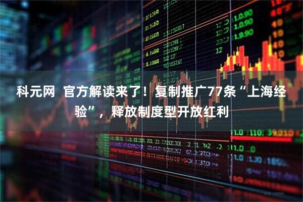 科元网  官方解读来了！复制推广77条“上海经验”，释放制度型开放红利