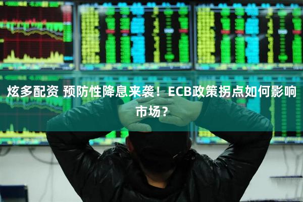 炫多配资 预防性降息来袭！ECB政策拐点如何影响市场？